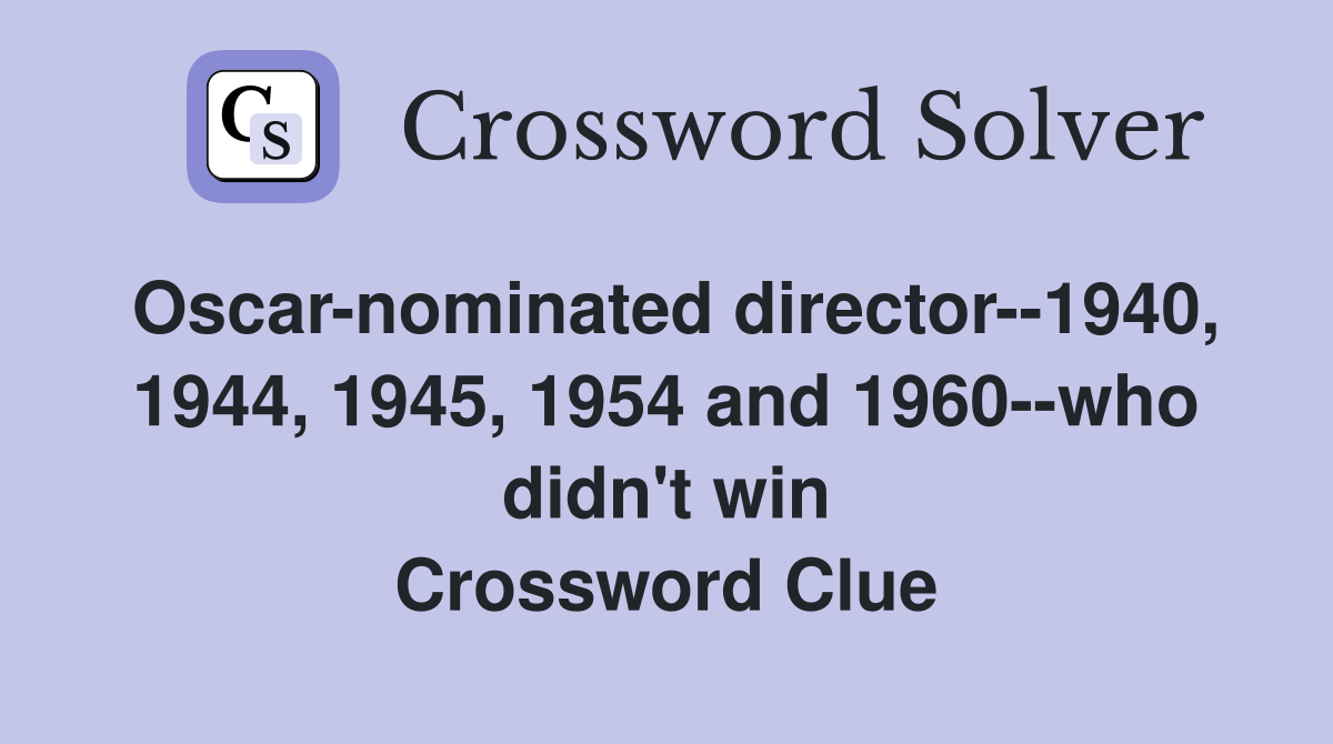 Oscar-nominated director--1940, 1944, 1945, 1954 and 1960--who didn't win Crossword Clue