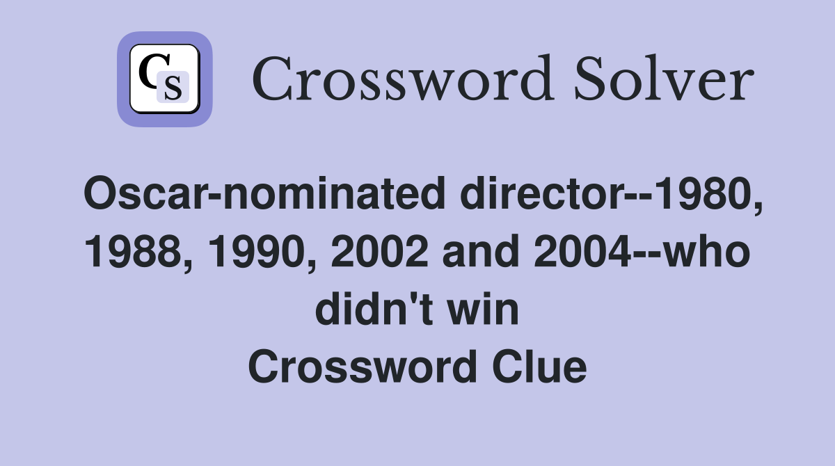 Oscar-nominated director--1980, 1988, 1990, 2002 and 2004--who didn't win Crossword Clue