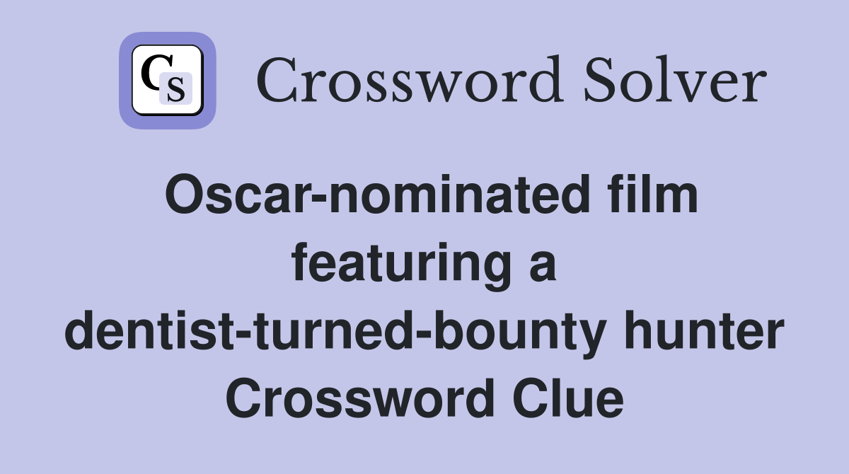 Oscar-nominated film featuring a dentist-turned-bounty hunter Crossword Clue