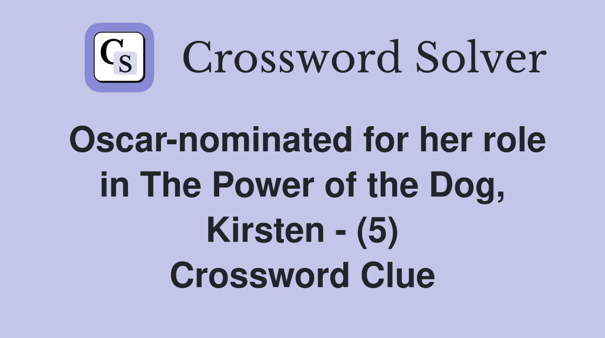 Oscar-nominated for her role in The Power of the Dog, Kirsten - (5) Crossword Clue