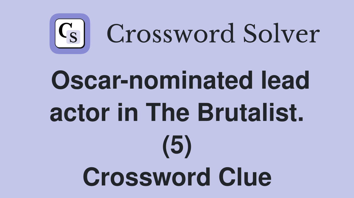 Oscar-nominated lead actor in The Brutalist. (5) Crossword Clue