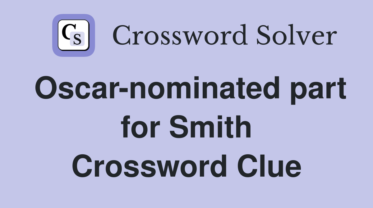 Oscar-nominated part for Smith Crossword Clue