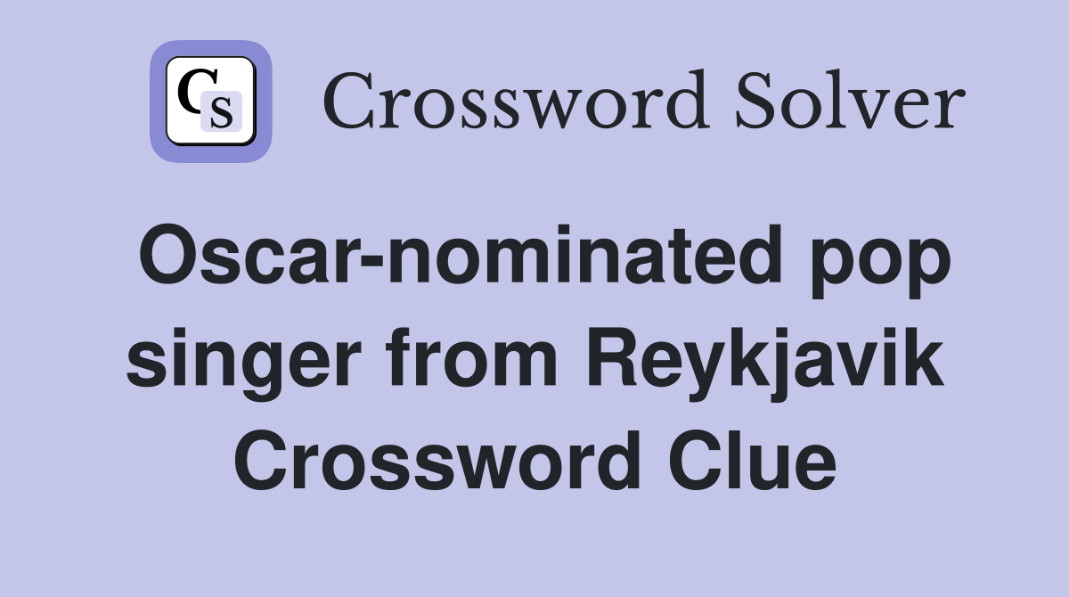 Oscar-nominated pop singer from Reykjavik Crossword Clue