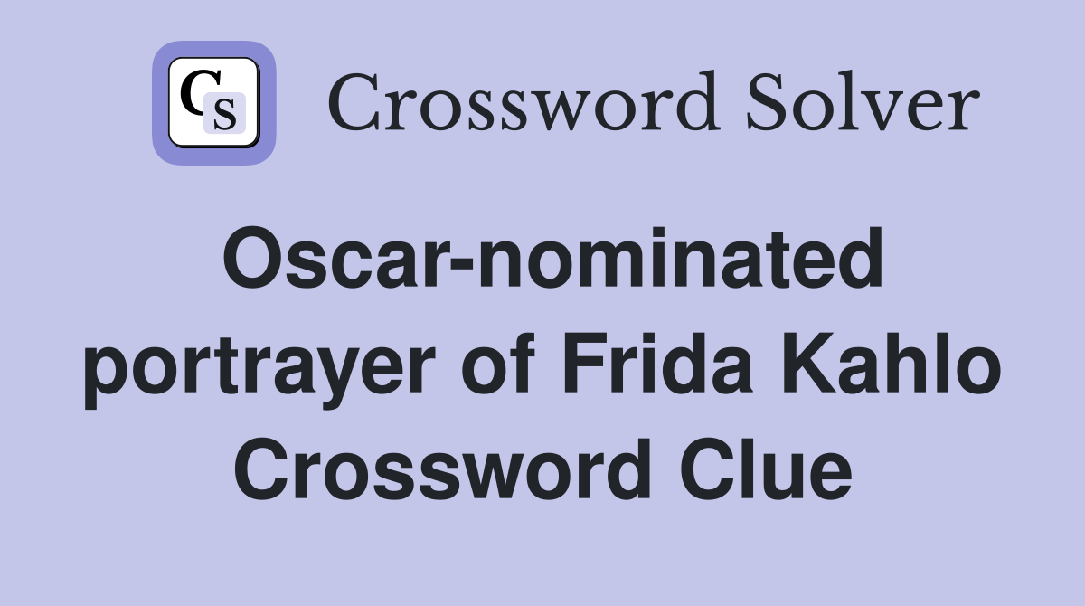 Oscar-nominated portrayer of Frida Kahlo Crossword Clue