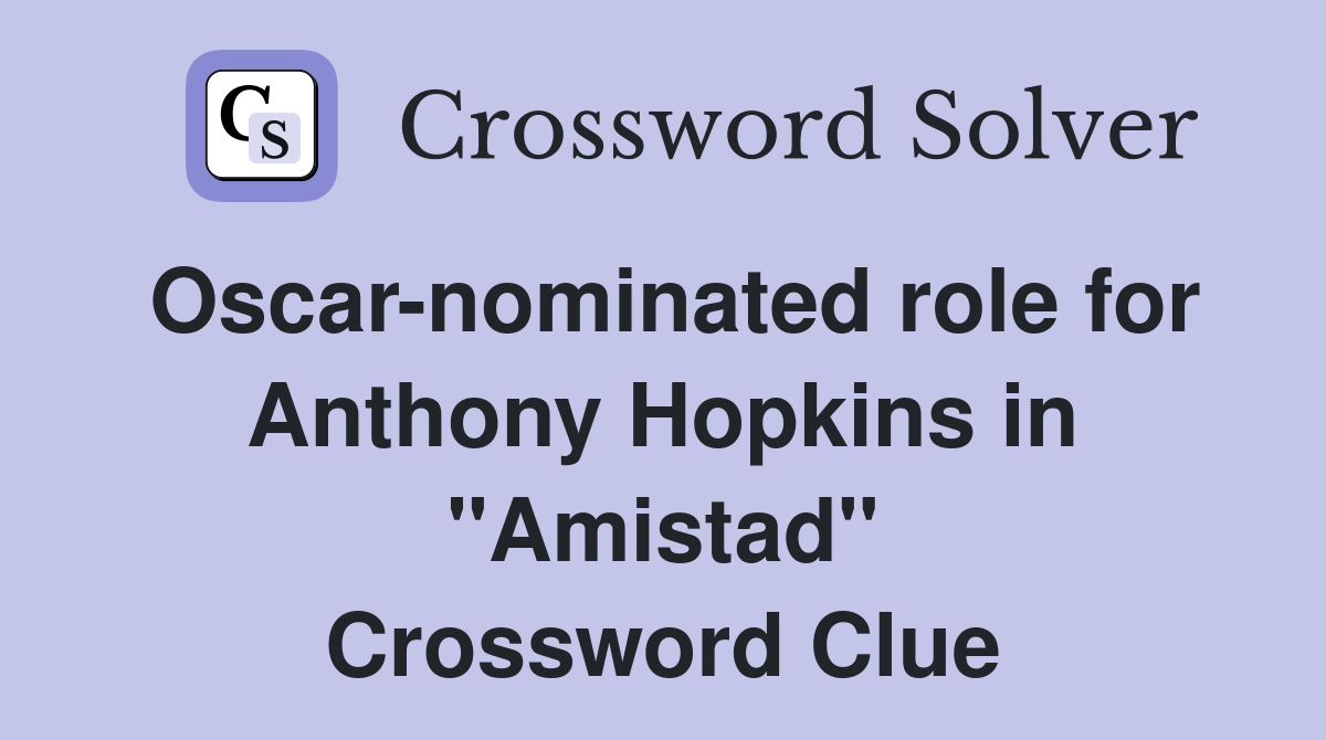 Oscar-nominated role for Anthony Hopkins in "Amistad" Crossword Clue