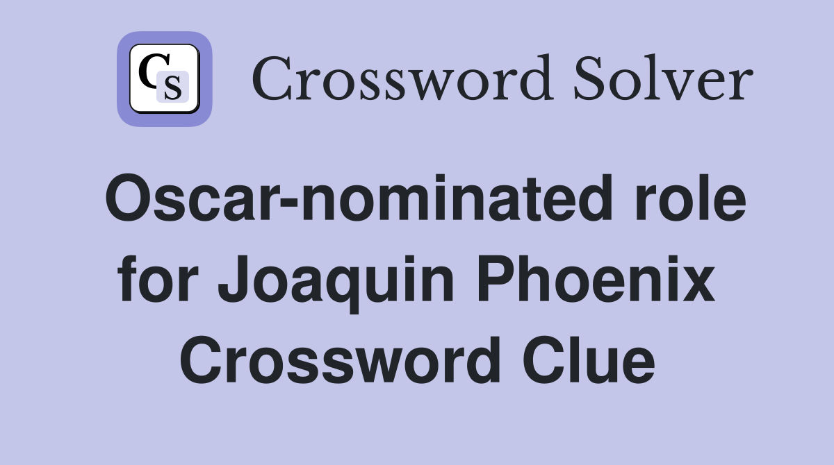 Oscar-nominated role for Joaquin Phoenix Crossword Clue