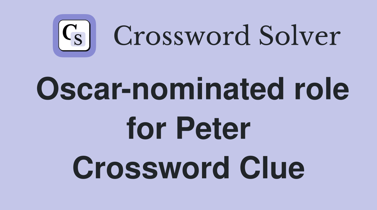 Oscar-nominated role for Peter Crossword Clue