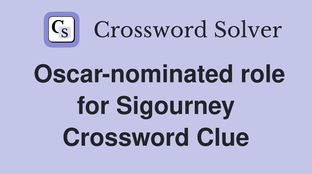 Oscar-nominated role for Sigourney Crossword Clue