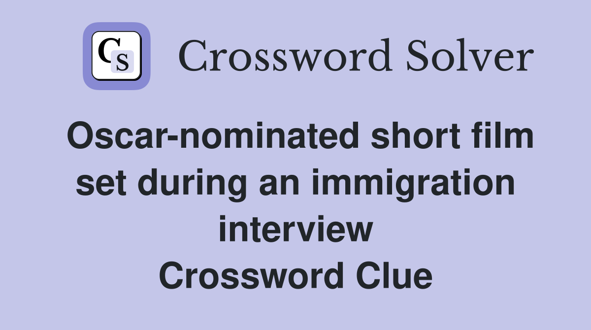 Oscar-nominated short film set during an immigration interview Crossword Clue