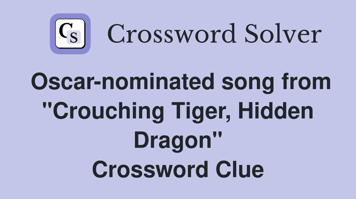 Oscar-nominated song from "Crouching Tiger, Hidden Dragon" Crossword Clue