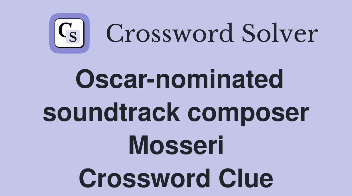 Oscar-nominated soundtrack composer Mosseri Crossword Clue