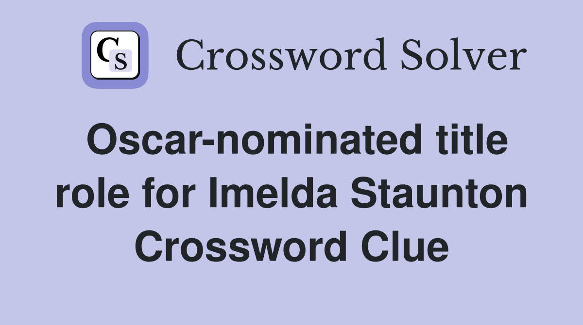 Oscar-nominated title role for Imelda Staunton Crossword Clue