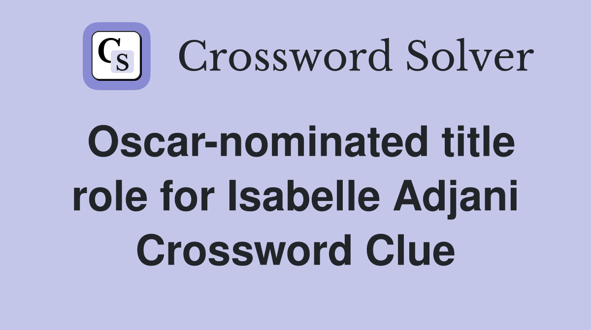 Oscar-nominated title role for Isabelle Adjani Crossword Clue