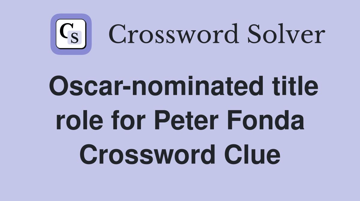Oscar-nominated title role for Peter Fonda Crossword Clue