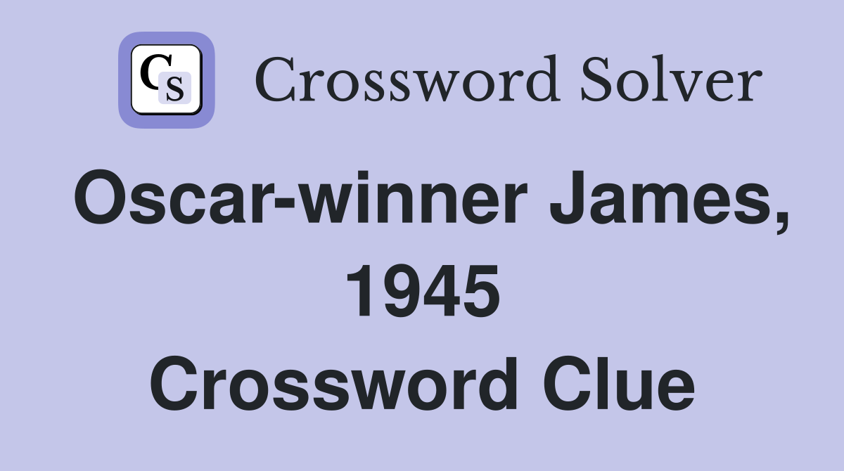 Oscar-winner James, 1945 Crossword Clue