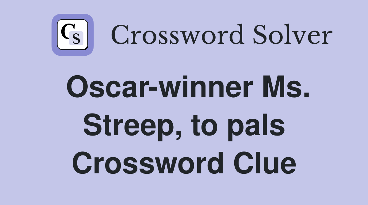 Oscar-winner Ms. Streep, to pals Crossword Clue