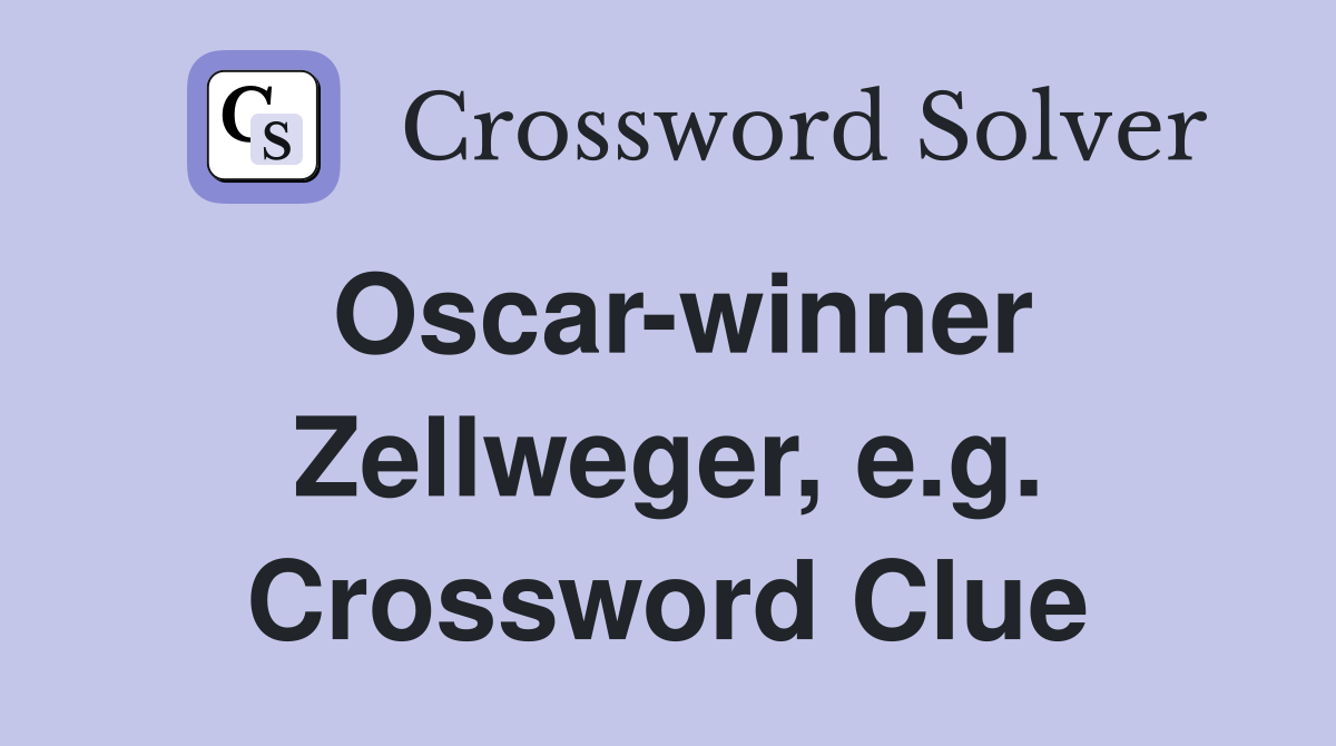 Oscar-winner Zellweger, e.g. Crossword Clue