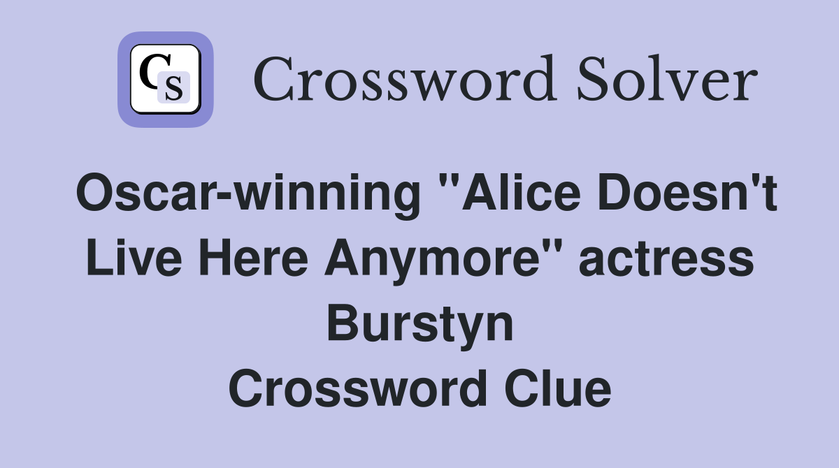 Oscar-winning "Alice Doesn't Live Here Anymore" actress Burstyn Crossword Clue