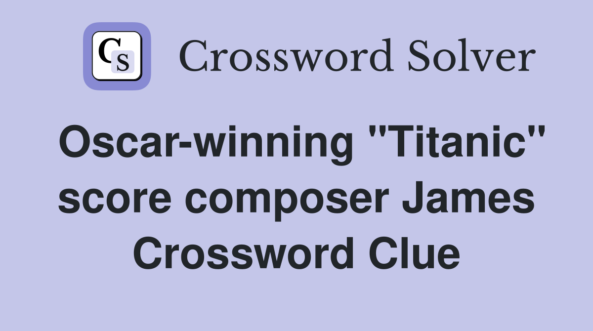 Oscar-winning "Titanic" score composer James Crossword Clue