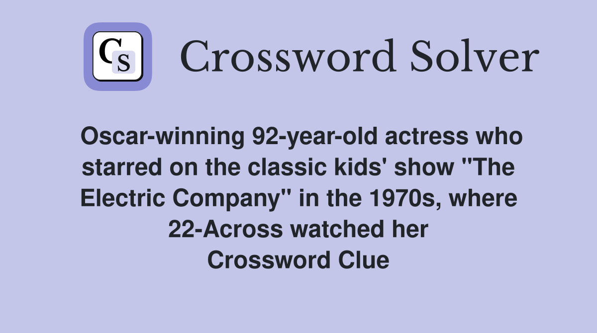 Oscar-winning 92-year-old actress who starred on the classic kids' show "The Electric Company" in the 1970s, where 22-Across watched her Crossword Clue