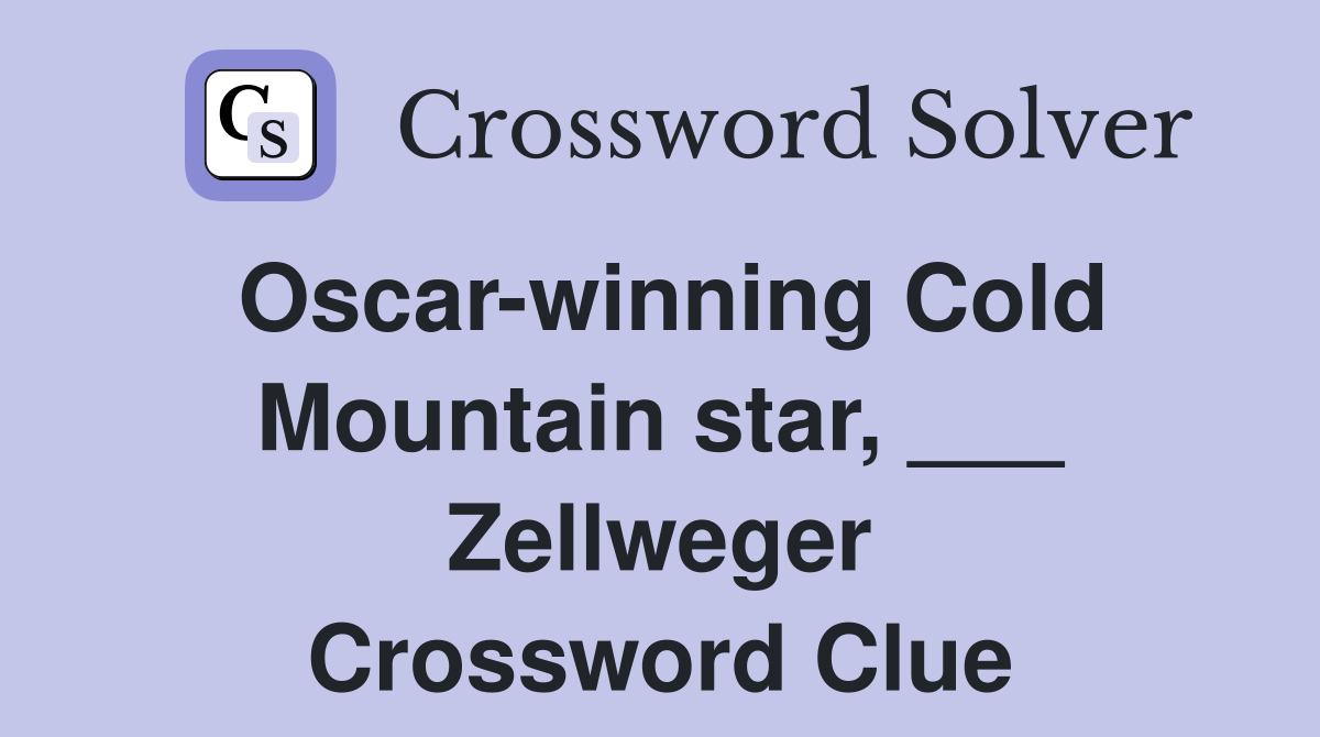 Oscar-winning Cold Mountain star, ___ Zellweger Crossword Clue