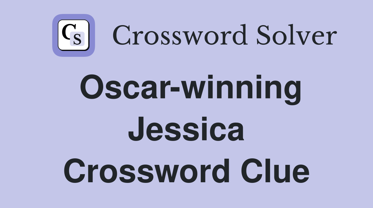 Oscar-winning Jessica Crossword Clue