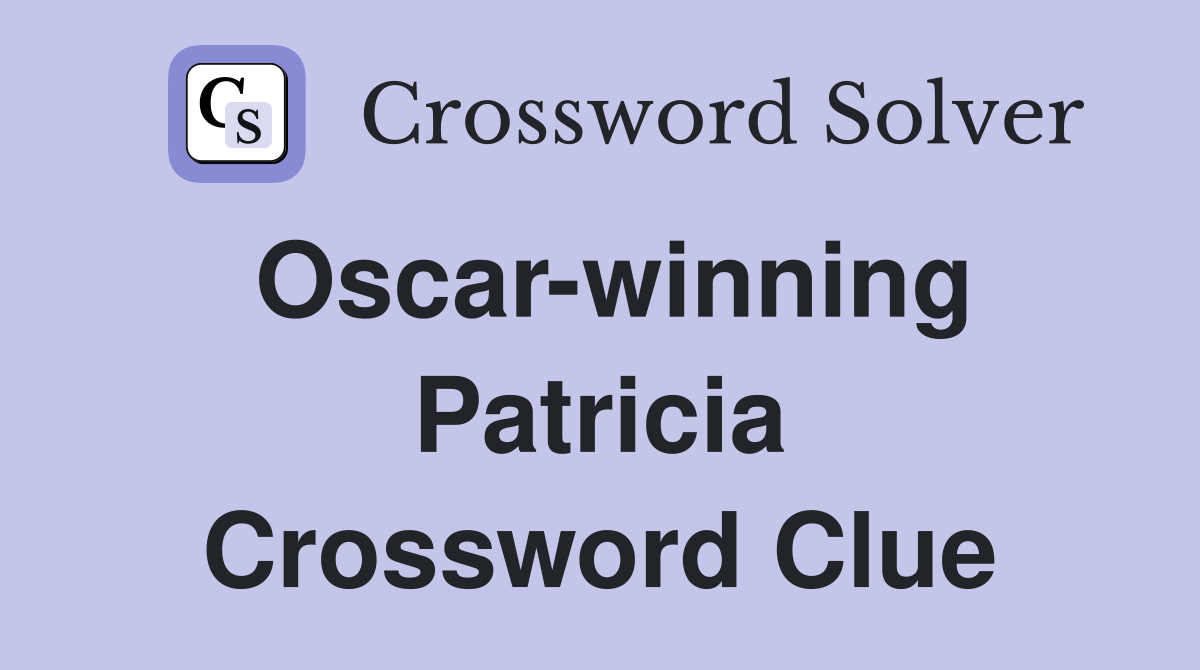 Oscar-winning Patricia Crossword Clue