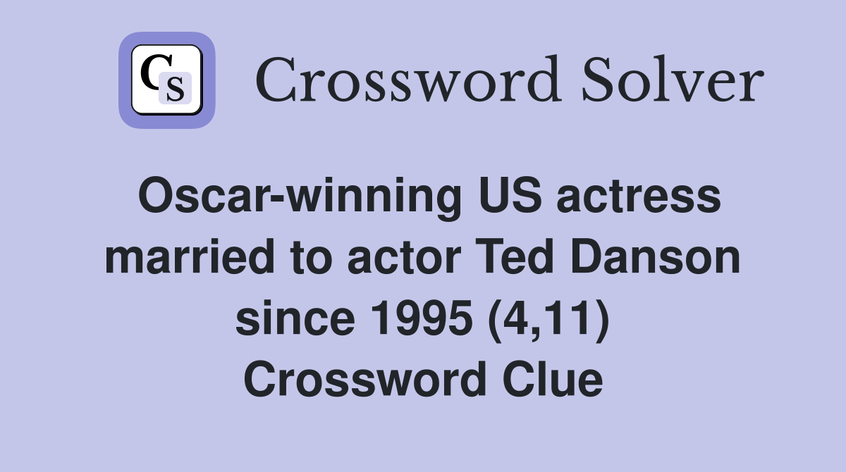 Oscar-winning US actress married to actor Ted Danson since 1995 (4,11) Crossword Clue