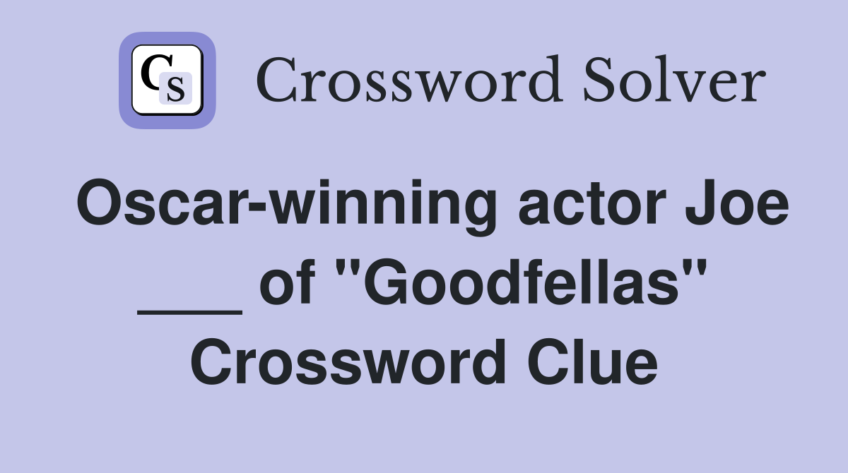 Oscar-winning actor Joe ___ of "Goodfellas" Crossword Clue