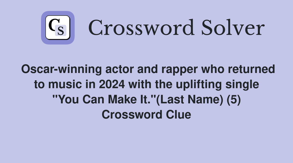 Oscar-winning actor and rapper who returned to music in 2024 with the uplifting single "You Can Make It."(Last Name) (5) Crossword Clue