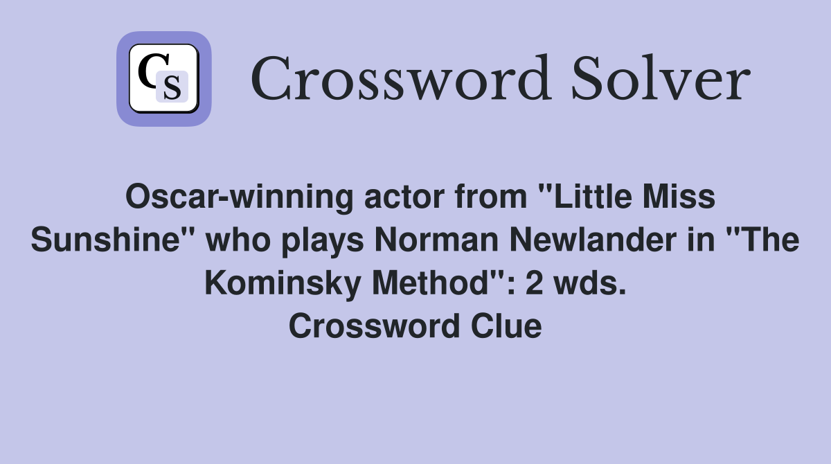 Oscar-winning actor from "Little Miss Sunshine" who plays Norman Newlander in "The Kominsky Method": 2 wds. Crossword Clue
