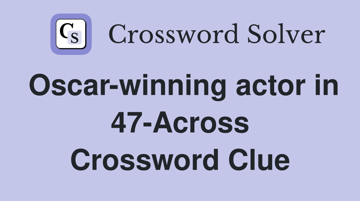 Oscar-winning actor in 47-Across Crossword Clue
