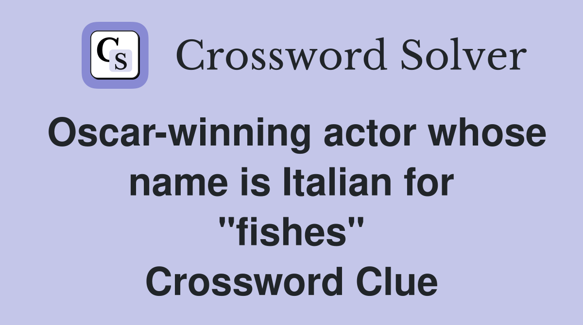 Oscar-winning actor whose name is Italian for "fishes" Crossword Clue