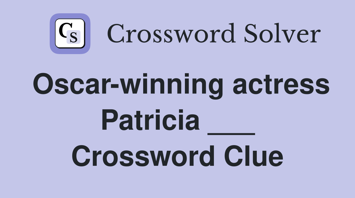 Oscar-winning actress Patricia ___ Crossword Clue