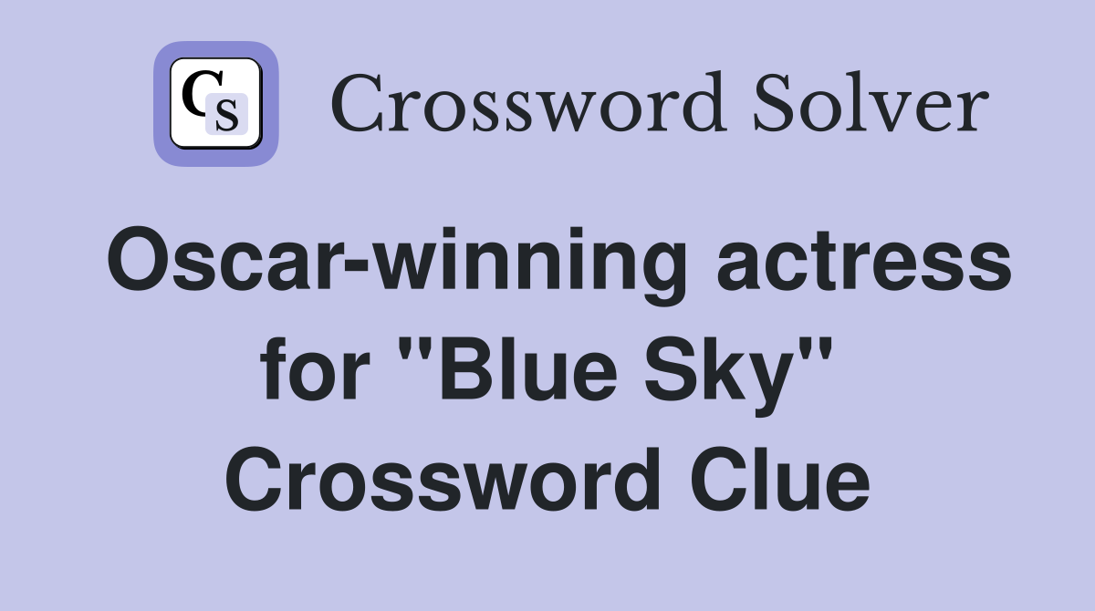 Oscar-winning actress for "Blue Sky" Crossword Clue