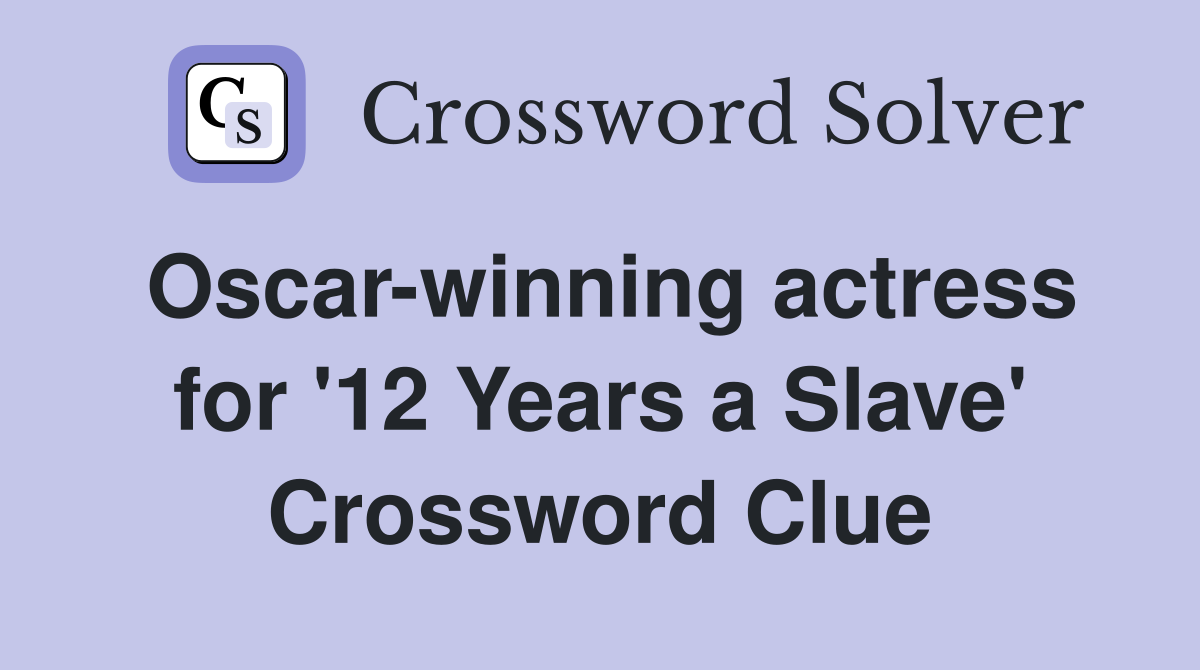 Oscar-winning actress for '12 Years a Slave' Crossword Clue