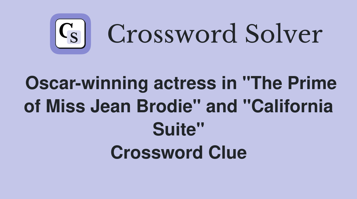 Oscar-winning actress in "The Prime of Miss Jean Brodie" and "California Suite" Crossword Clue