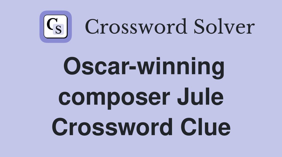 Oscar-winning composer Jule Crossword Clue