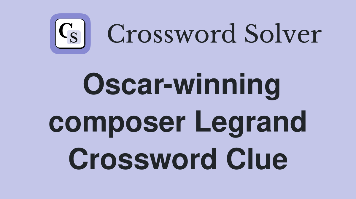 Oscar-winning composer Legrand Crossword Clue