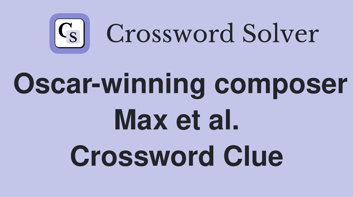 Oscar-winning composer Max et al. Crossword Clue