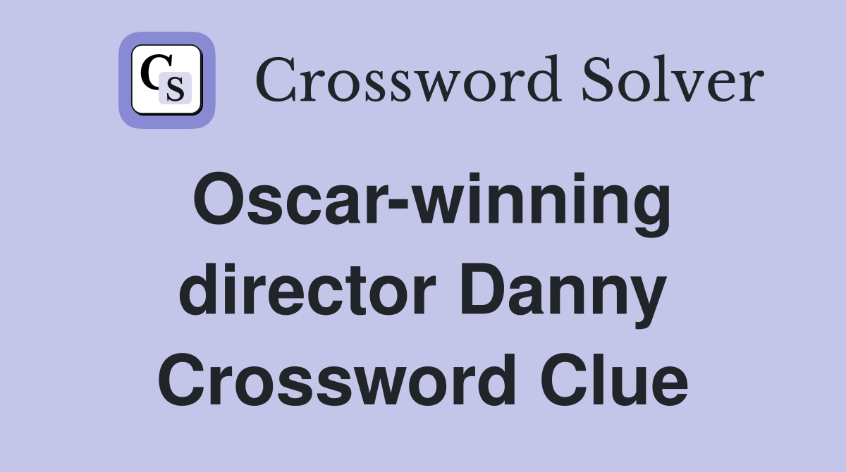 Oscar-winning director Danny Crossword Clue