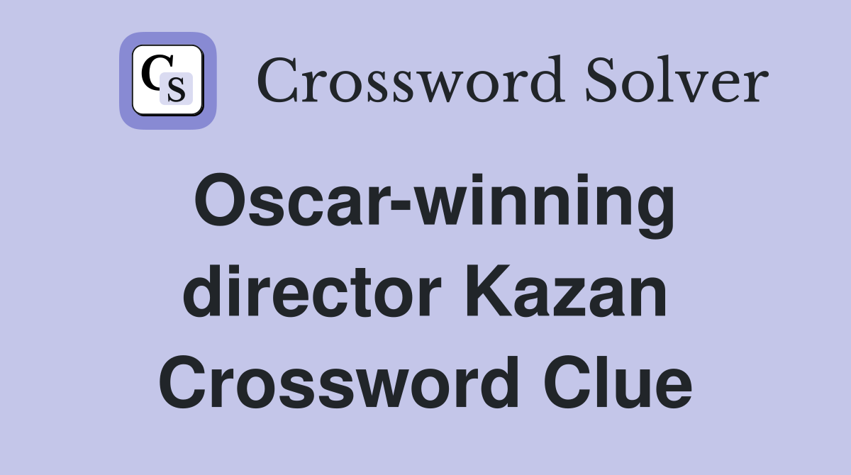 Oscar-winning director Kazan Crossword Clue