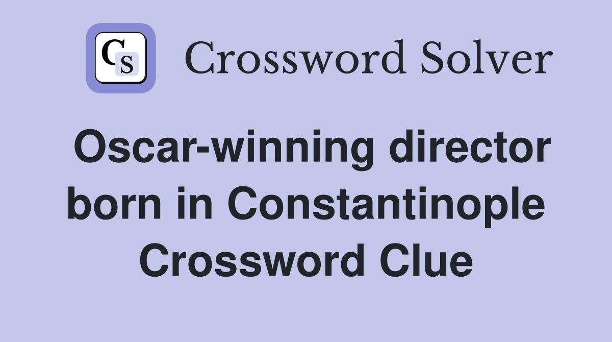 Oscar-winning director born in Constantinople Crossword Clue