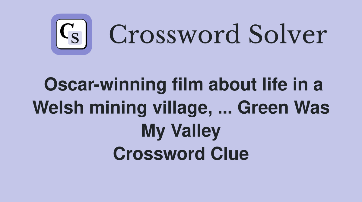 Oscar-winning film about life in a Welsh mining village, ... Green Was My Valley Crossword Clue