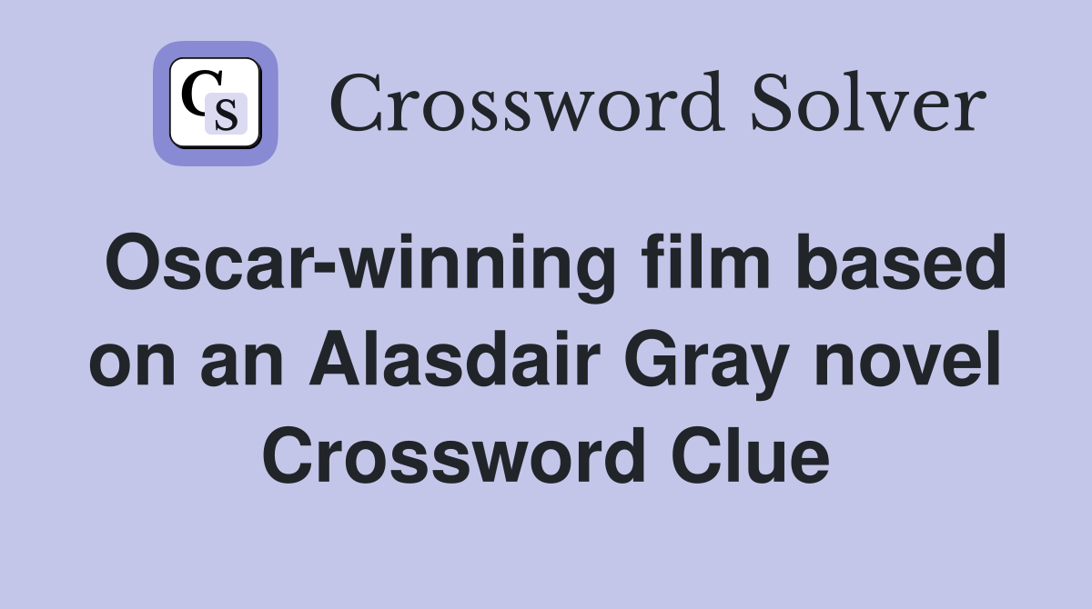 Oscar-winning film based on an Alasdair Gray novel Crossword Clue