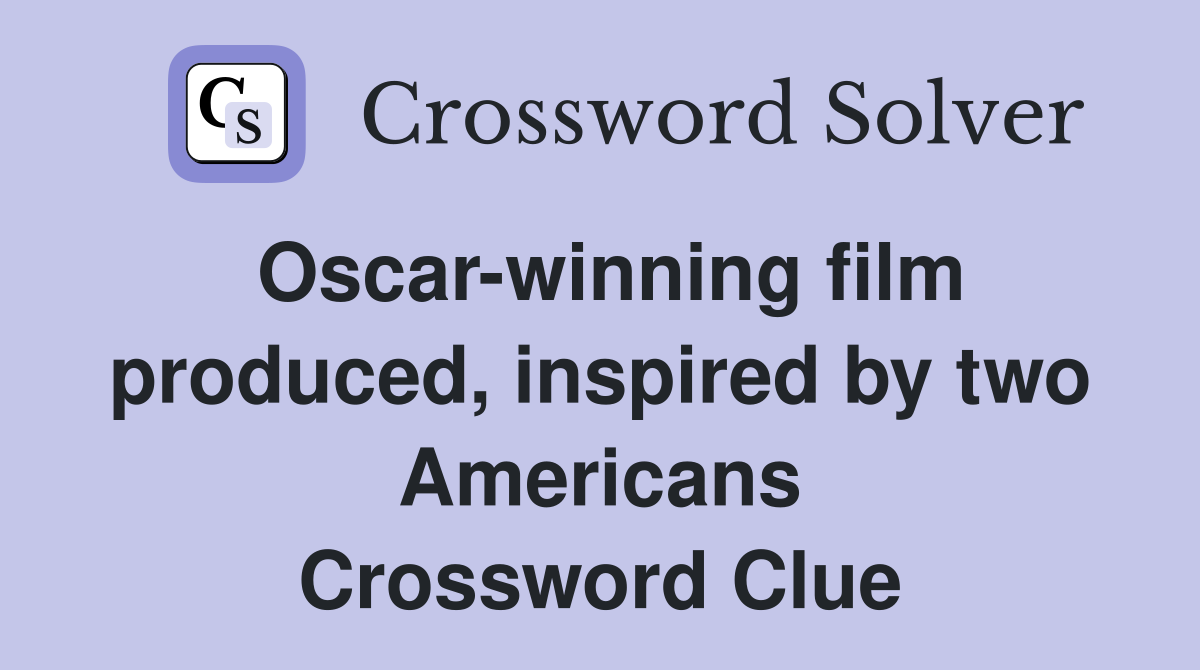 Oscar-winning film produced, inspired by two Americans Crossword Clue