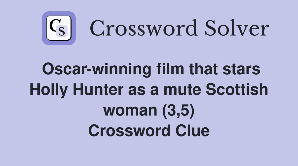 Oscar-winning film that stars Holly Hunter as a mute Scottish woman (3,5) Crossword Clue