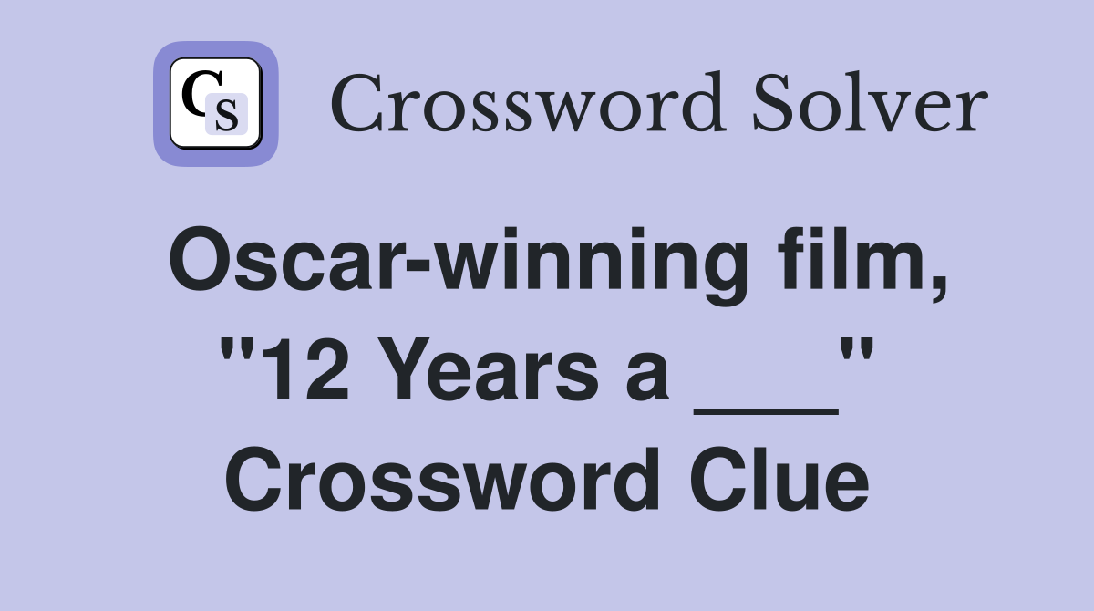 Oscar-winning film, "12 Years a ___" Crossword Clue