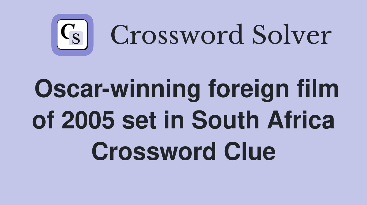 Oscar-winning foreign film of 2005 set in South Africa Crossword Clue
