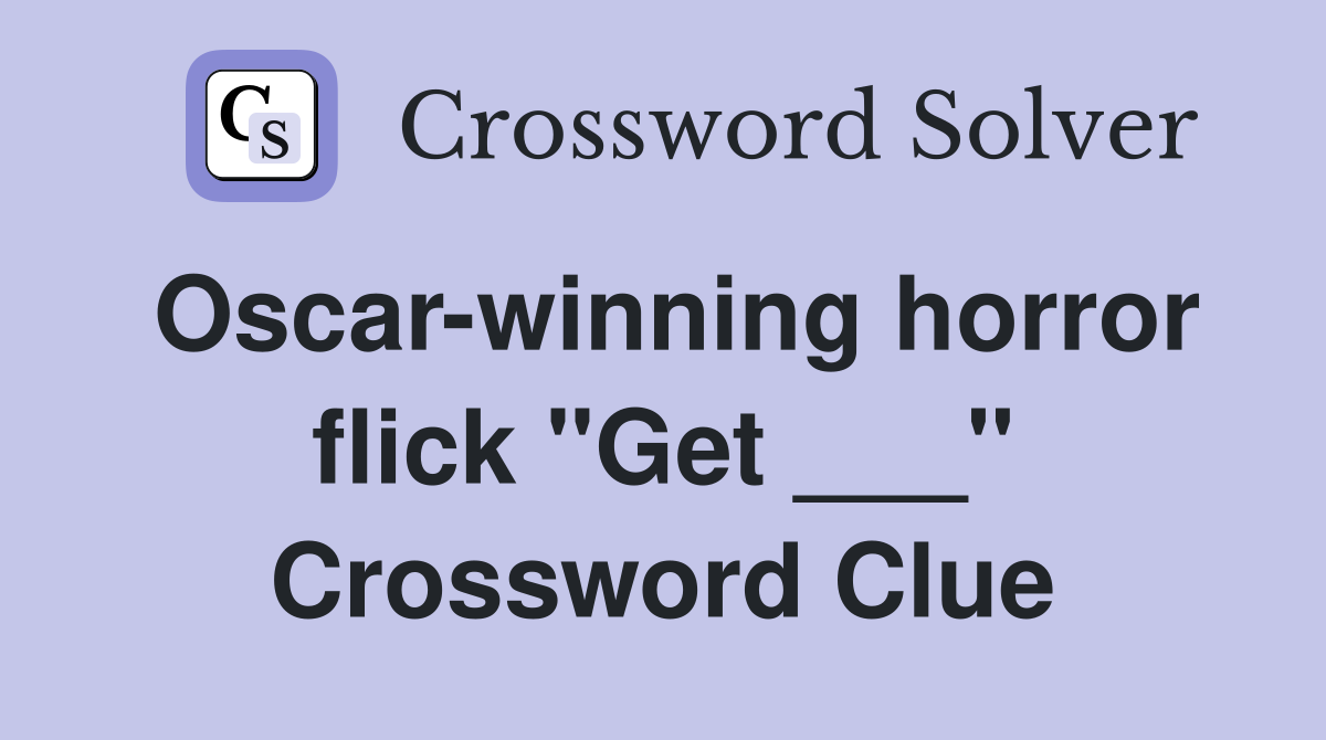 Oscar-winning horror flick "Get ___" Crossword Clue